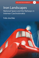 Iron Landscapes: National Space and the Railways in Interwar Czechoslovakia 1789207762 Book Cover