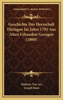 Geschichte Der Herrschaft Ebringen Im Jahre 1792 Aus Alten Urkunden Gezogen (1860) 1161180974 Book Cover