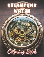 Steampunk Watch Coloring Book: 100+ Fun And Easy Coloring Pages B0CTH6DLRD Book Cover