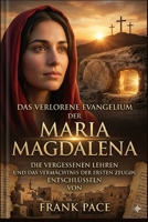 Das verlorene Evangelium der Maria Magdalena: Die vergessenen Lehren und das Vermächtnis des ersten Zeugen entschlüsseln (German Edition) B0GYDHVCQZ Book Cover