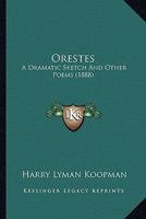 Orestes; A Dramatic Sketch and Other Poems 0526764880 Book Cover