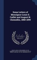 Some Letters of Monsignor Louis E. Caillet and August N. Chemidlin, 1868-1899 1018613854 Book Cover