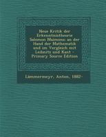 Neue Kritik Der Erkenntnistheorie Salomon Maimons; An Der Hand Der Mathematik Und Im Vergleich Mit Leibnitz Und Kant - Primary Source Edition 1019260645 Book Cover