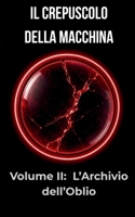 L’Archivio dell’Oblio: Vite riscritte, sogni proibiti e la lotta brutale per ricordare chi siamo davvero. (Il Crepuscolo della Macchina: Una saga ... tra umano e artificiale) B0H6XJ8WKW Book Cover