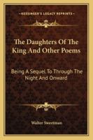 The Daughters Of The King And Other Poems: Being A Sequel To Through The Night And Onward 1163287067 Book Cover