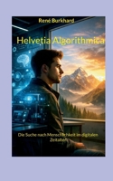 Helvetia Algorithmica: Die Suche nach Menschlichkeit im digitalen Zeitalter (German Edition) 3696399515 Book Cover