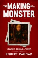 The Making of a Monster - Volume 1: A Satirical Perspective on the Rise of a Narcissistic President 1763814475 Book Cover