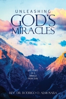 Unleashing God's Miracles: Life itself is a miracle from God. 1545676461 Book Cover