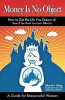 Money is No Object: How to Get the Life You Dream of Even if You Think You Can't Afford It 0980075688 Book Cover