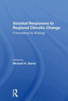 Societal Responses to Regional Climatic Change: Forecasting by Analogy (A Westview Special Study) 0367303264 Book Cover