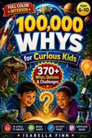 100000 Whys For Curious Kids: A Full-Color Illustrated Encyclopedia & Screen-Free Activity Book for Ages 6-12, Featuring Big Questions, Simple ... Animals, Dinosaurs, Weather, Oceans & more 1953631185 Book Cover