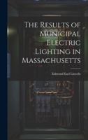 The Results of Municipal Electric Lighting in Massachusetts 1021419869 Book Cover