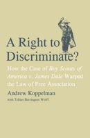 A Right to Discriminate?: How the Case of Boy Scouts of America v. James Dale Warped the Law of Free Association 030012127X Book Cover