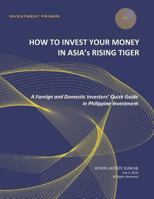 How to Invest Your Money in Asia's Rising Tiger: A Foreign and Domestic Investors' Quick Guide in Philippine Investment 1983345946 Book Cover