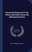 Successful Removal of the Uterus and Both Ovaries by Abdominal Section 1377274381 Book Cover