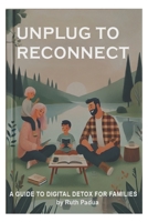 Unplug to Reconnect: A Guide to Digital Detox for Families B0DXK9RT1N Book Cover