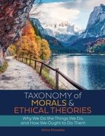 Taxonomy of Morals and Ethical Theories: Why We Do the Things We Do, and How We Ought to Do Them B0GLNYW3XR Book Cover