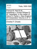 Francis R. Hart Et Al., Appellants v. Ernest Wiltsee Et Al., Appellees. In the matter of Henry S. Parker v. New England Oil Corporation Volume 2 of 13 1275099696 Book Cover