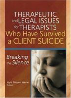 Therapeutic And Legal Issues For Therapists Who Have Survived A Client Suicide: Breaking The Silence 0789023768 Book Cover