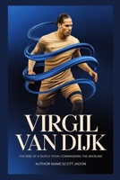 Virgil van Dijk: The Rise of a Dutch Titan-Commanding the Backline B0FQPD6YLX Book Cover