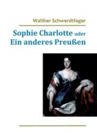 Sophie Charlotte oder Ein anderes Preußen 3738602445 Book Cover