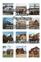 Timber Frame Home Package: Budget, Design, Estimate, and Secure Your Best Price: Budget, Design, Estimate, and Secure Your Best Price 1490473564 Book Cover