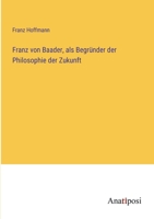 Franz von Baader, als Begründer der Philosophie der Zukunft 3382020289 Book Cover