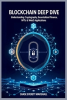 Blockchain Deep Dive: Understanding Cryptography, Decentralized Finance, NFTs & Web3 Applications B0FD3RHNJ1 Book Cover