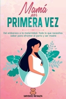 Mamá por primera vez: Del Embarazo a la Maternidad. Todo lo que necesitas saber para afrontar el parto y ser madre. (Spanish Edition) B0DXZCD39J Book Cover