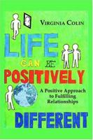 Life Can Be Positively Different: A Positive Approach to Fulfilling Relationships 1412076773 Book Cover