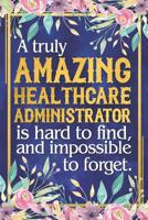Healthcare Administrator Gift: A Truly Amazing Healthcare Administrator Is Hard To Find and Impossible To Forget Dateless Healthcare Administrator Planner With Inspirational Quotes 12 Months 100+ Page 1070942200 Book Cover