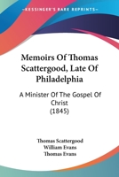 Memoirs Of Thomas Scattergood, Late Of Philadelphia: A Minister Of The Gospel Of Christ 1104191709 Book Cover