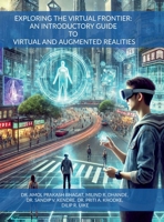 Exploring the Virtual Frontier: An Introductory Guide to Virtual and Augmented Realities B0DT41T3MM Book Cover