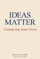 Ideas Matter: Considering Jesus Christ 1940243505 Book Cover