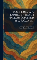 Southern Spain, Painted by Trevor Haddon, Described by A. F. Calvert 1023274698 Book Cover