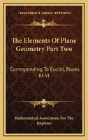 The Elements Of Plane Geometry Part Two: Corresponding To Euclid, Books III-VI 143049557X Book Cover