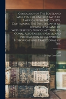 Genealogy of the Loveland Family in the United States of America From 1635 to 1892, Containing the Descendants of Thomas Loveland of Wethersfield, Now ... Historical and Traditional Of...; V 1016455631 Book Cover