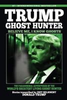 Trump, Ghost Hunter: Believe Me, I know Ghosts: The Paranormal Adventures of The World's Greatest Living Ghost Hunter 1523777184 Book Cover