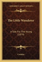 The Little Wanderer: A Tale For The Young 1165593300 Book Cover