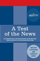 A Test of the News: An Examination of the News Reports in the New York Times on Aspects of the Russian Revolution of Special Importance to Americans, March 1917 - March 1920 1945934867 Book Cover