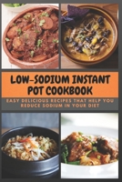 LOW-SODIUM INSTANT POT COOKBOOK: Easy Delicious Recipes That Help you Reduce Sodium in your Diet B093BC3RXJ Book Cover