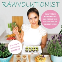 Rawvolutionist: Raw Vegan Reinvented For People Who Love Their Food And Celebrate Eating 3982116007 Book Cover