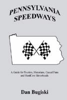 PENNSYLVANIA SPEEDWAYS: A Guideboook for Tourist, Historians, Casual Fans and Hard Core Motorheads 1414008864 Book Cover