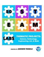 50 STEAM Labs: Thematic Projects: Science, Technology, Engineering, Art, & Math 1542790581 Book Cover