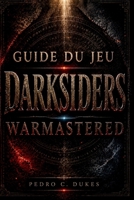 Guide du jeu Darksiders Warmastered: Maîtrisez chaque bataille, résolvez chaque énigme, vainquez chaque boss et triomphez de l’apocalypse ! (French Edition) B0H249JMRG Book Cover