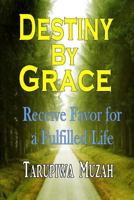 Destiny by Grace: Receive Favor for a Fulfilled Life 154251438X Book Cover