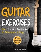 Guitar Exercises: 10x Guitar Skills in 10 Minutes a Day: An Arsenal of 100+ Exercises for All Areas 1979584729 Book Cover
