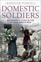Domestic Soldiers: Six Women's Lives In The Second World War 184901714X Book Cover