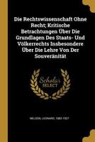 Die Rechtswissenschaft Ohne Recht; Kritische Betrachtungen �ber Die Grundlagen Des Staats- Und V�lkerrechts Insbesondere �ber Die Lehre Von Der Souver�nit�t 3863470397 Book Cover
