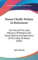 Poems Chiefly Written In Retirement: The Fairy Of The Lake, Effusions Of Relative And Social Reeling, And Specimens Of The Hope Of Albion 1166984605 Book Cover